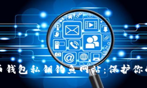 如何识别比特币钱包私钥钓鱼网站：保护你的数字资产安全